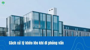 Cách xử lý khéo léo khi đi phỏng vấn