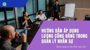Hướng dẫn áp dụng lương công bằng trong quản lý nhân sự