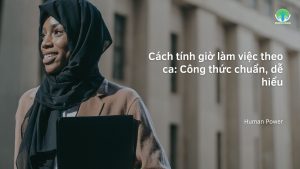 Cách tính giờ làm việc theo ca: Công thức chuẩn, dễ hiểuHuman Power