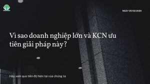 Vì sao doanh nghiệp lớn và KCN ưu tiên giải pháp này?Hãy xem qua tiến độ hiện tại của chúng ta